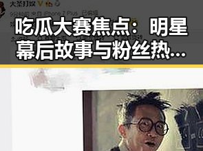 吃瓜大赛焦点：明星幕后故事与粉丝热情解析